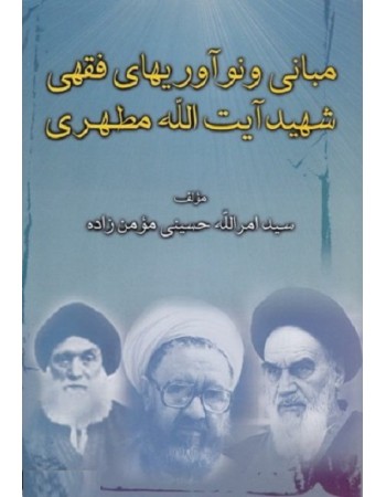  خرید کتاب مبانی و نوآوریهای فقهی استاد شهید آیت الله مطهری. سید امرالله حسینی مومن زاده.  انتشارات:   صدرا .